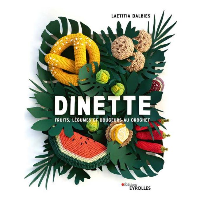 Dinette : Fruits, légumes et douceurs au crochet / Laetitia Dalbies