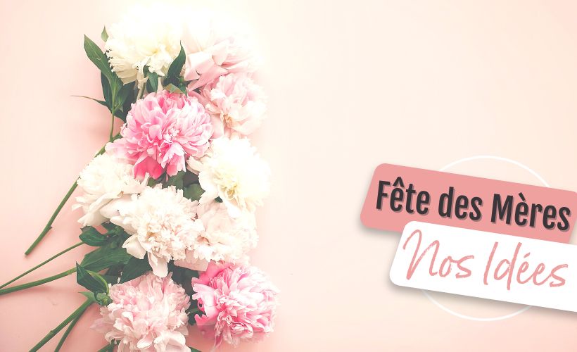 Fête des Mères : Nos Idées créatives